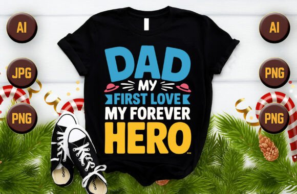 Dad My First Love My Forever Hero Graphics