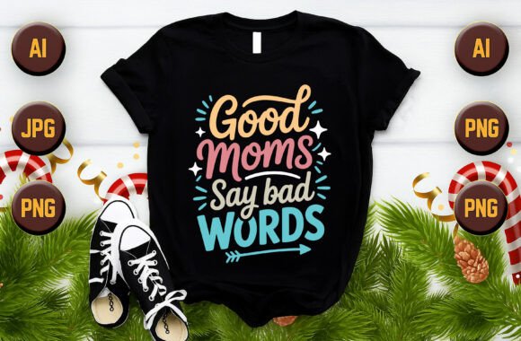 Good Moms Say Bad Words T-Shirt Vector Graphics