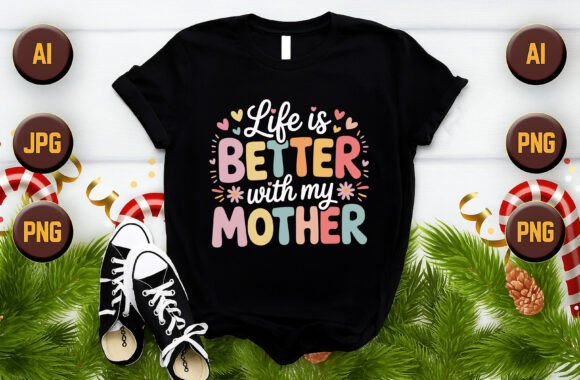 Life is Better with My Mother T-Shirt Graphics